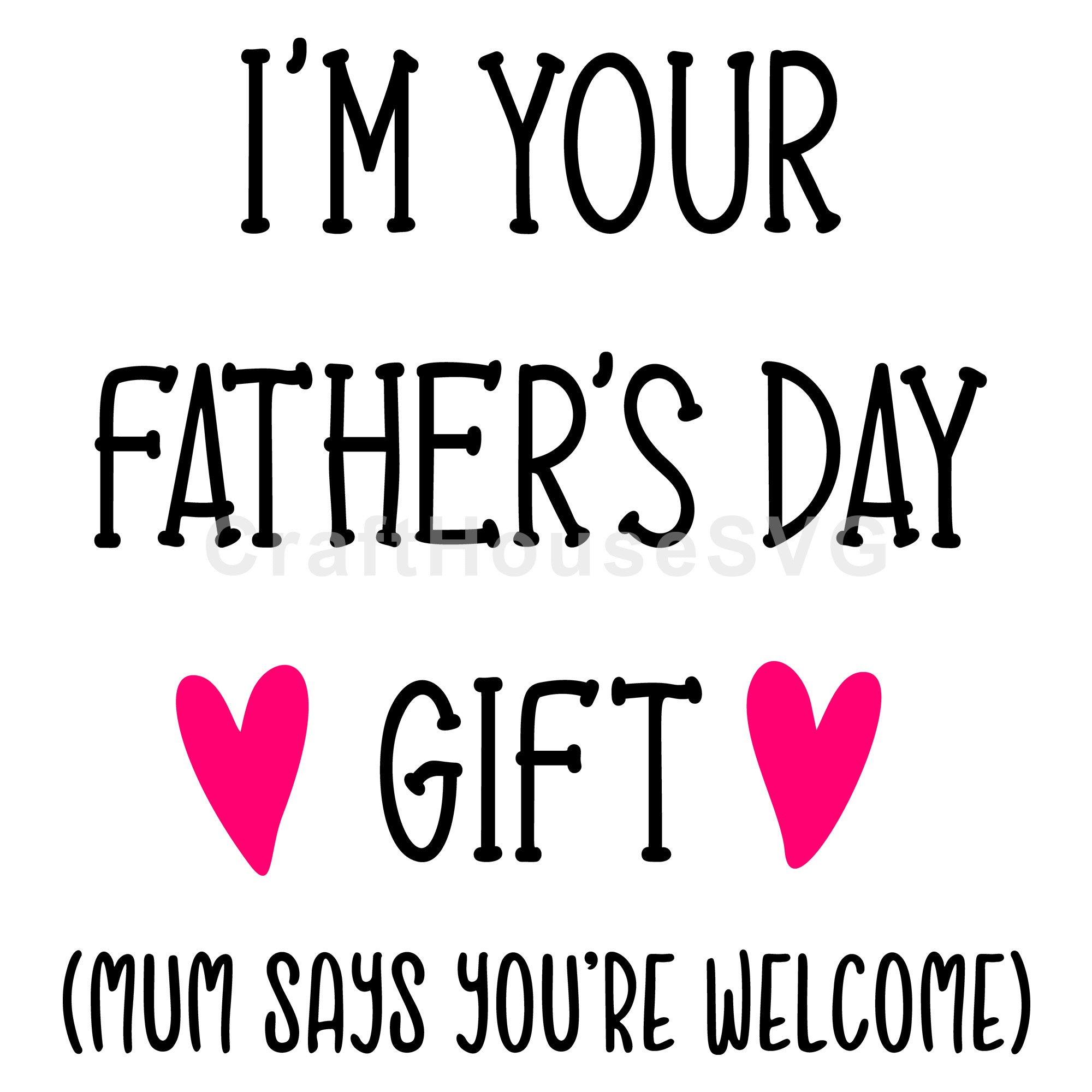 I'm Your Father's Day Gift Mum Says You're Welcome SVG