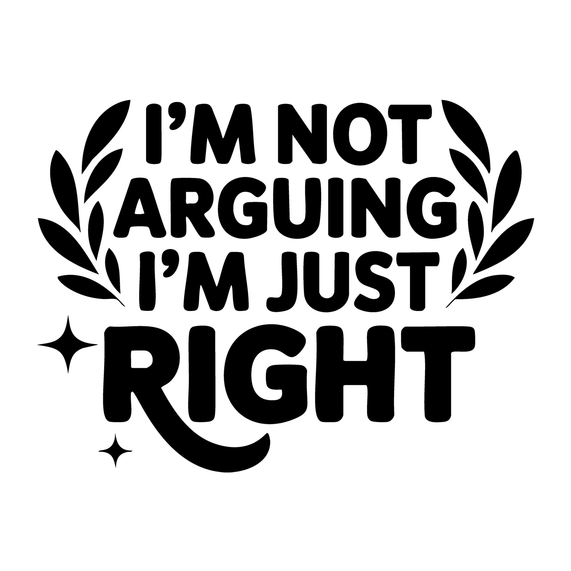 I'm Not Arguing I'm Just Right SVG