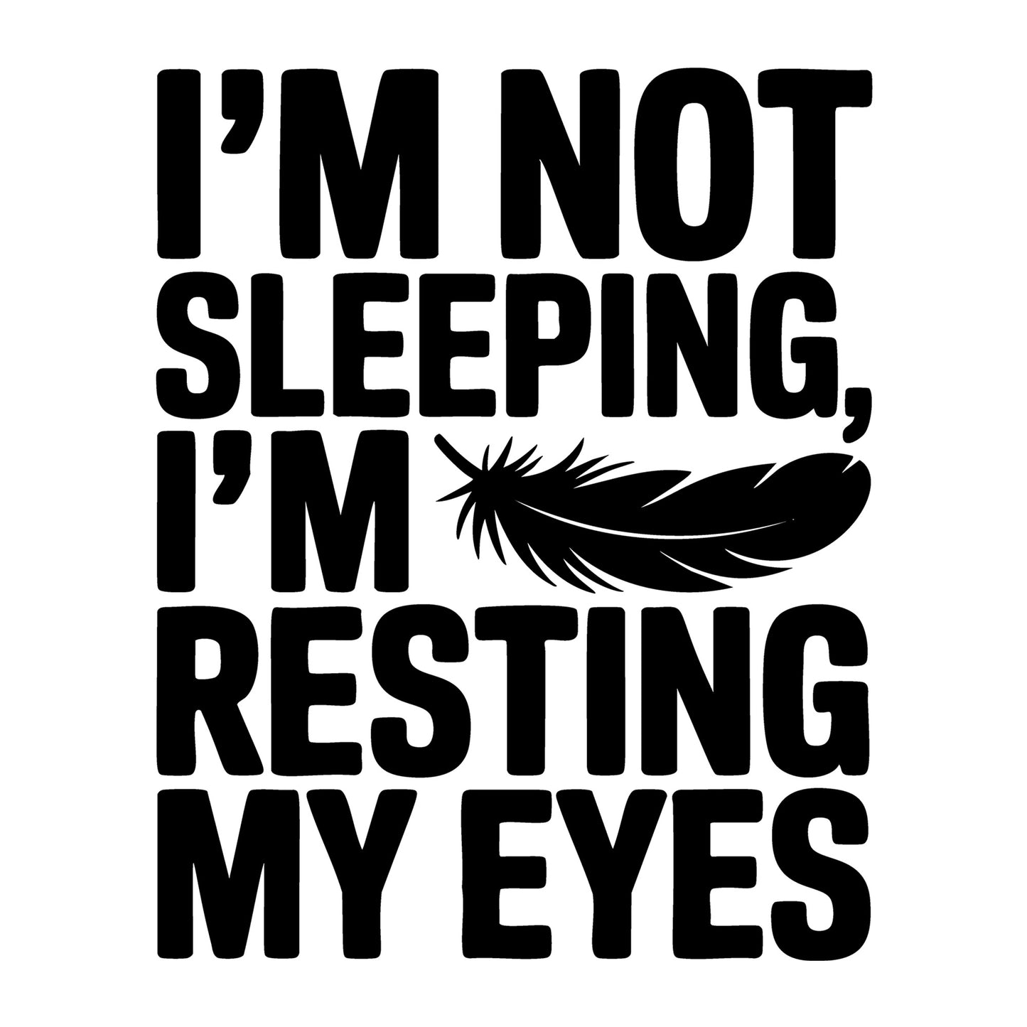 I'm Not Sleeping I'm Resting My Eyes SVG