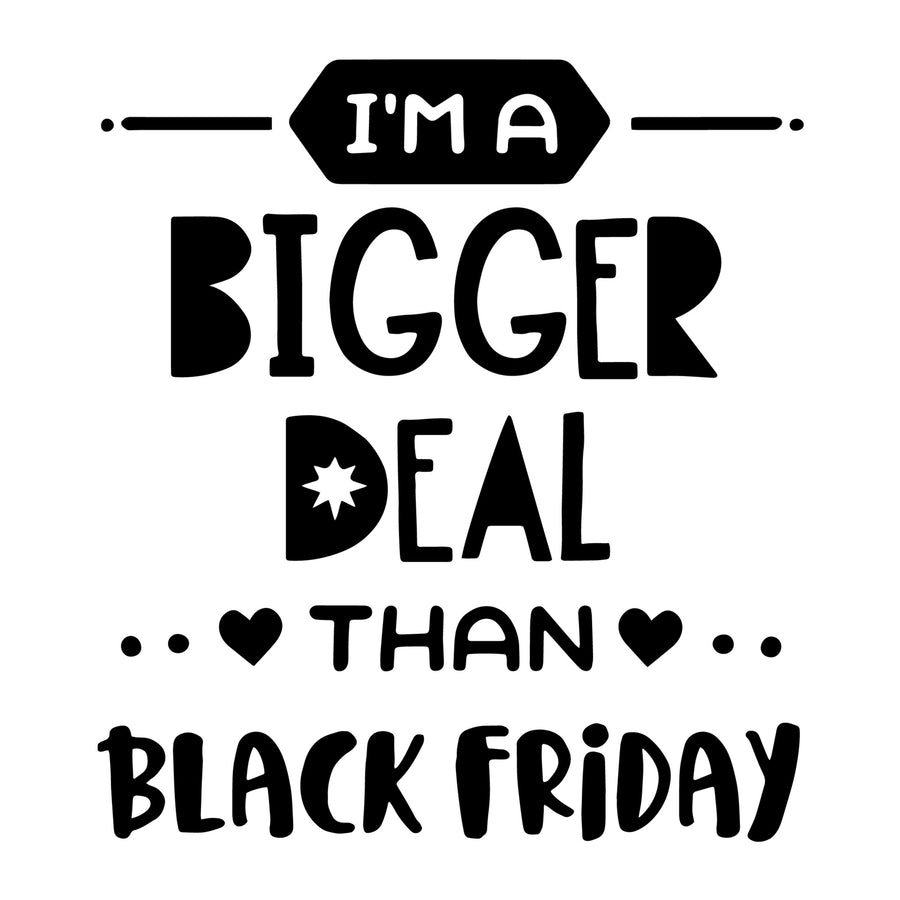 I'm a bigger deal than Black Friday SVG