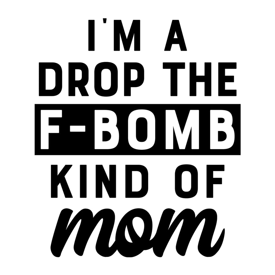 I'm a Drop the F Bomb Kind of Mom SVG for Cricut, Silhouette, laser cutting, vinyl, sublimation, mom shirts, decals, mugs, and DIY craft projects.