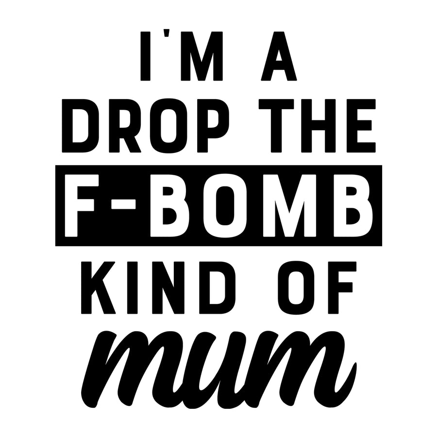 I'm a Drop the F Bomb Kind of Mum SVG for Cricut, Silhouette, laser cutting, vinyl, sublimation, mom shirts, decals, mugs, and DIY craft projects.