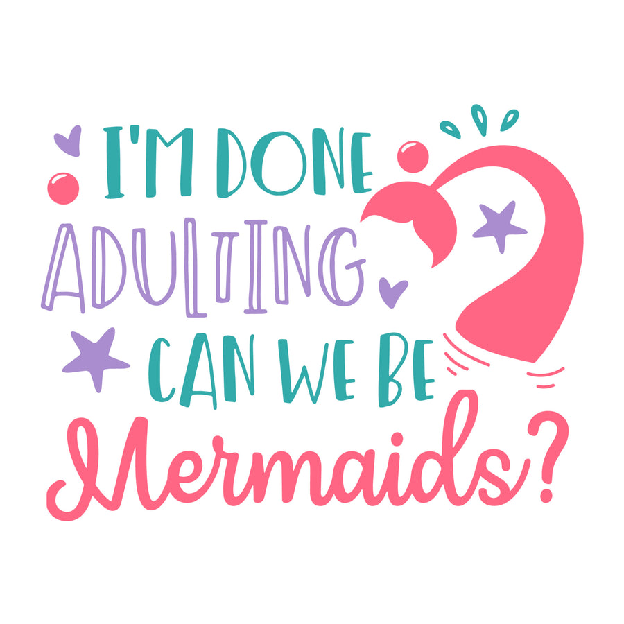 I'm done adulting can we be mermaids SVG