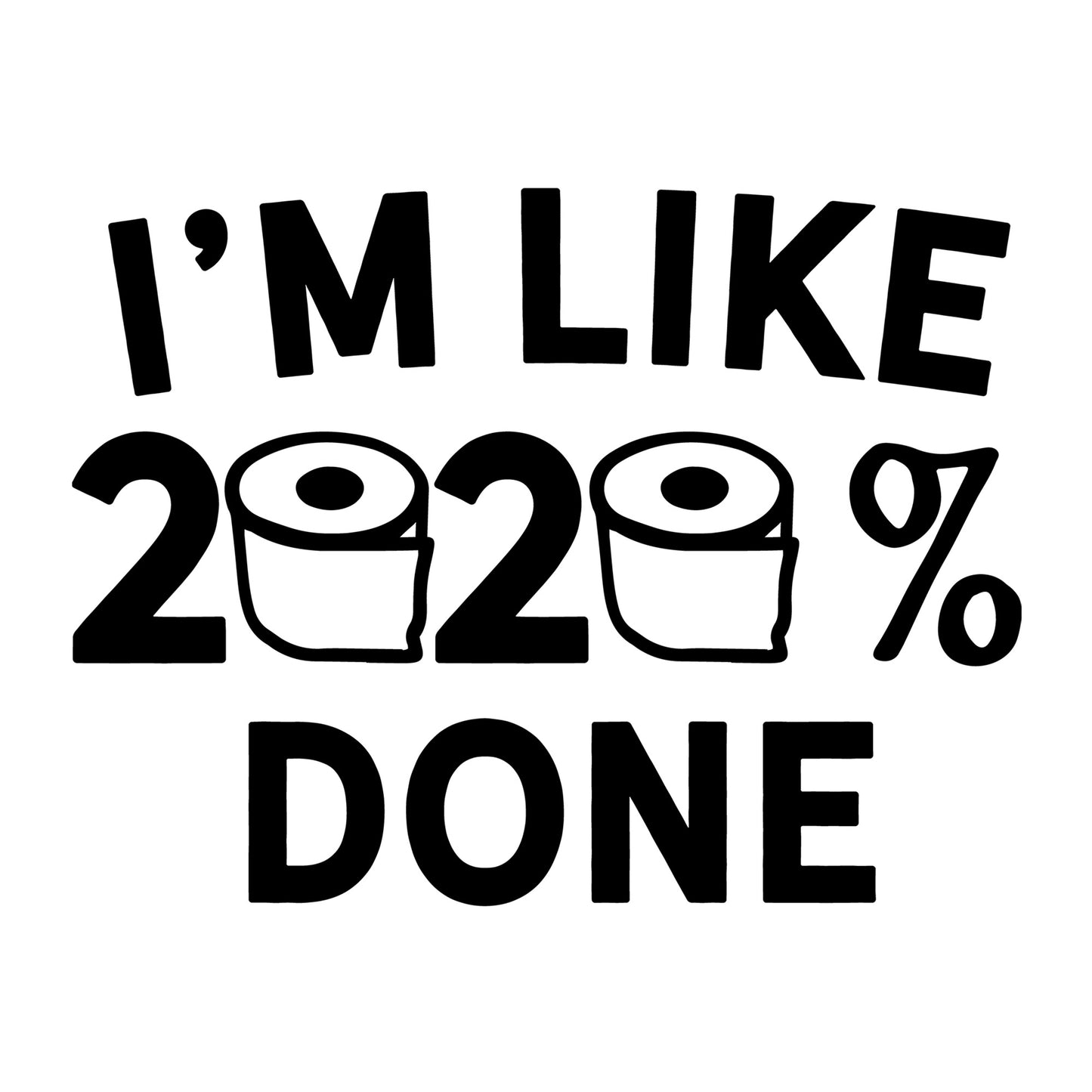 I'm like 2020 Percent Done SVG design for Cricut, Silhouette, laser cutting, vinyl, sublimation, shirts, decals, mugs, and DIY craft projects.