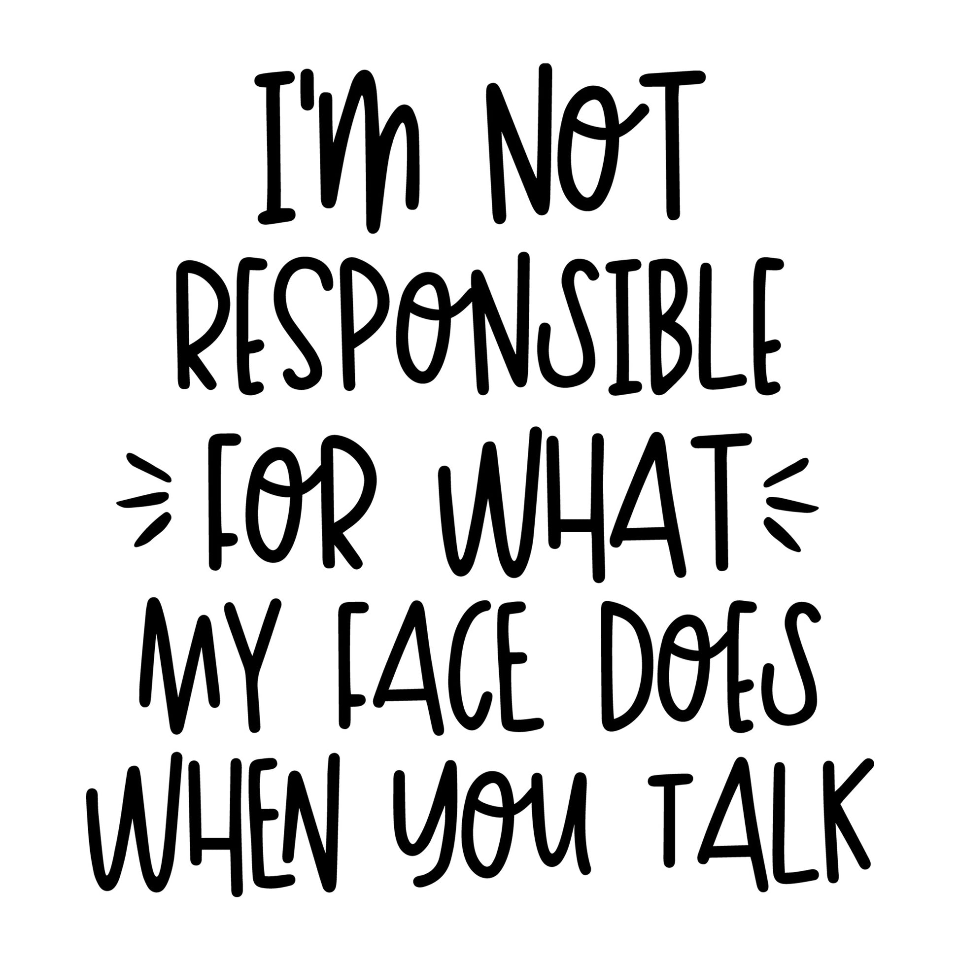 I'm Not Responsible for What My Face Does SVG design for Cricut, Silhouette, laser cutting, vinyl, sublimation, funny shirts, decals, mugs, and DIY craft projects.