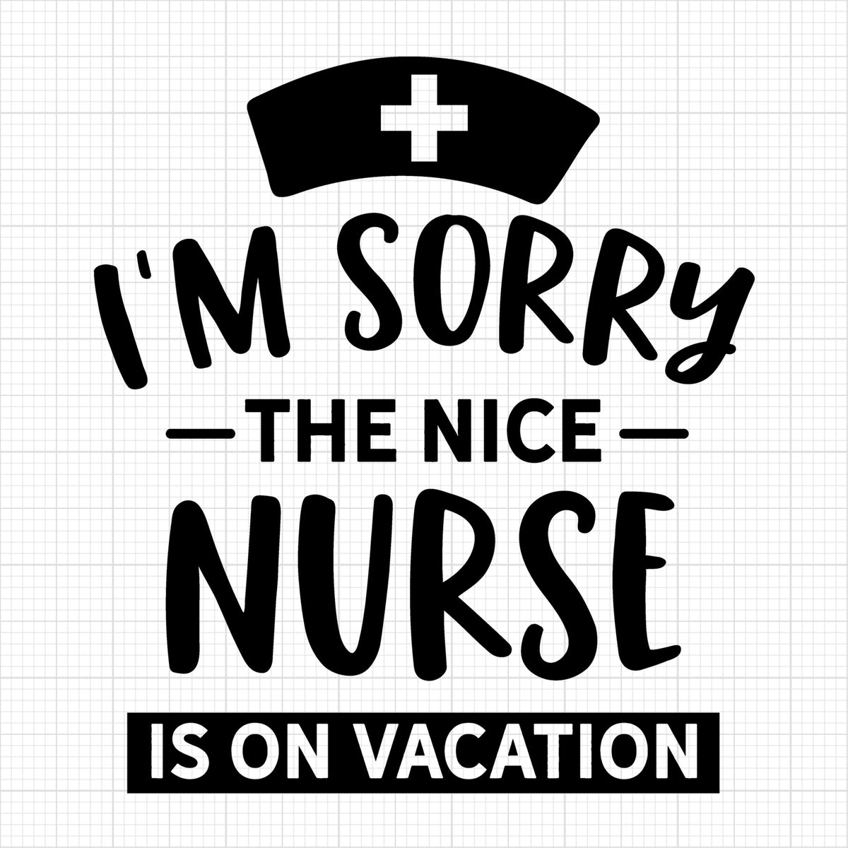 Im sorry the nice nurse is on vacation