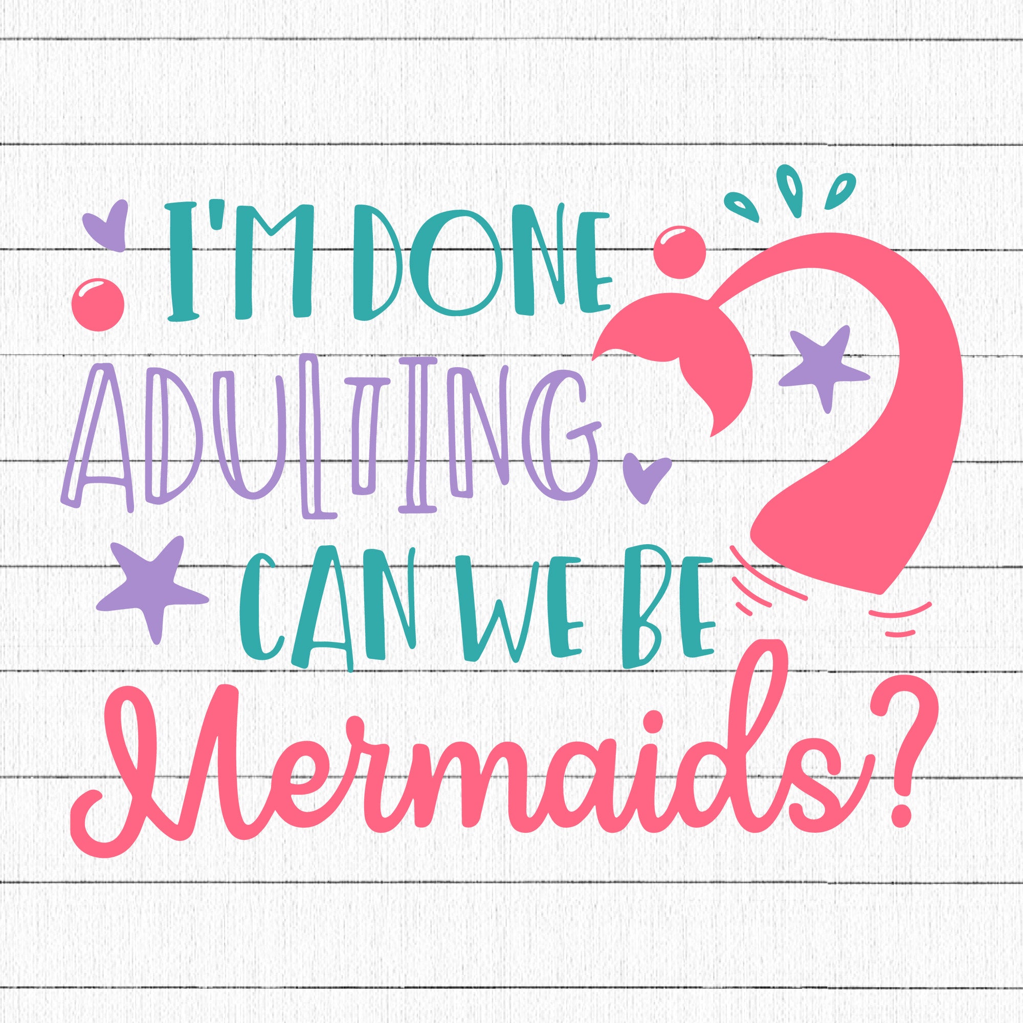 Im done adulting can we be mermaids SVG | M33F5