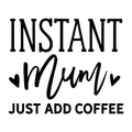 Instant Mum Just Add Coffee SVG design for Cricut, Silhouette, laser cutting, vinyl, sublimation, and mom craft projects.