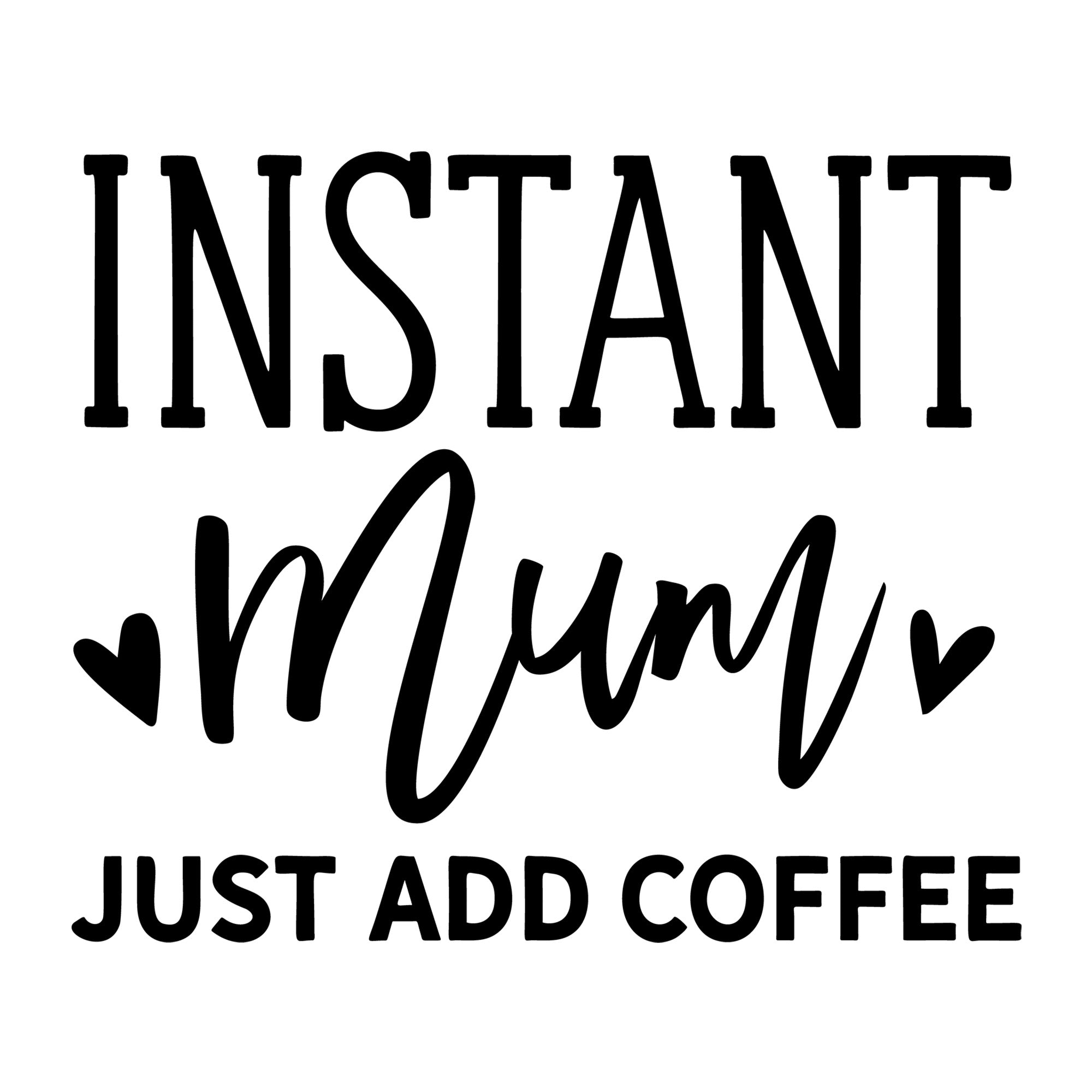 Instant Mum Just Add Coffee SVG design for Cricut, Silhouette, laser cutting, vinyl, sublimation, and mom craft projects.