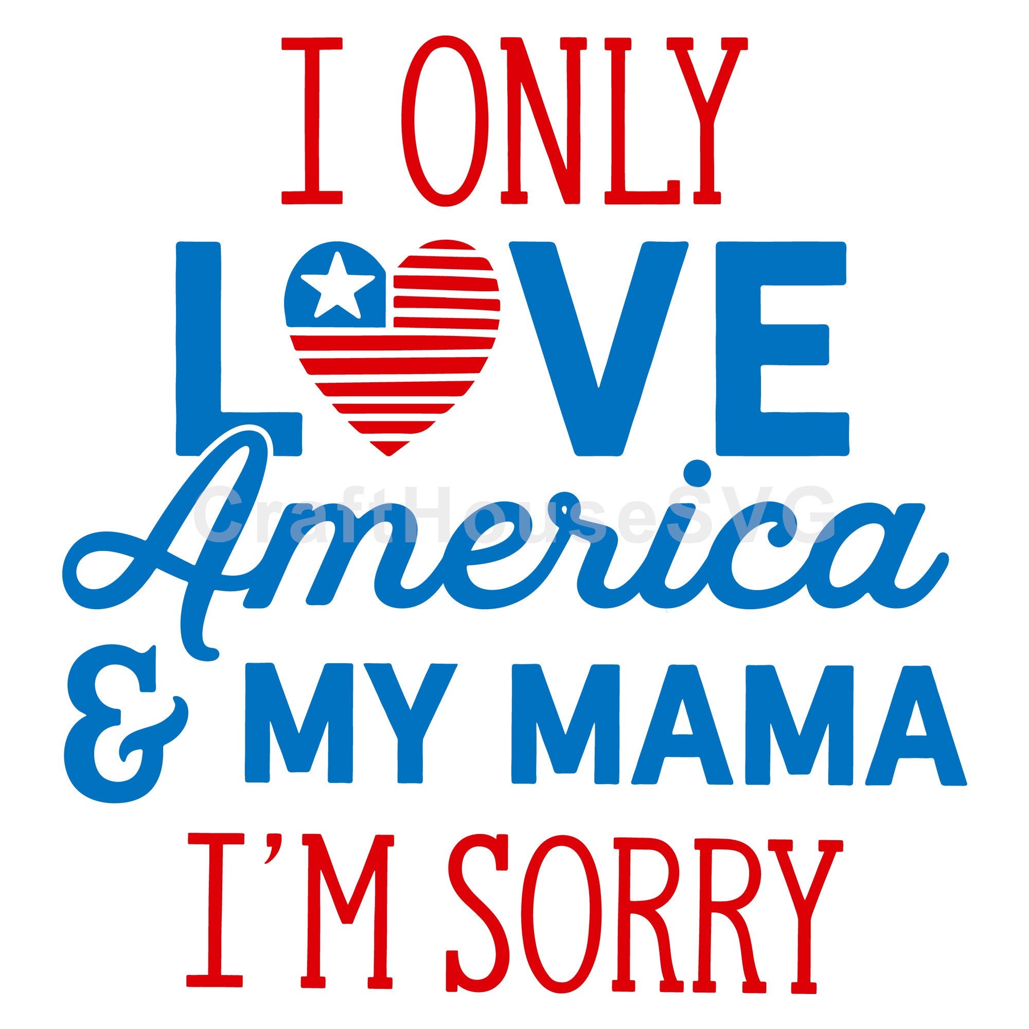 4th of July SVG file | I only love America and my mama I'm sorry SVG MF55