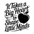 It Takes a Big Heart to Shape Little Minds SVG