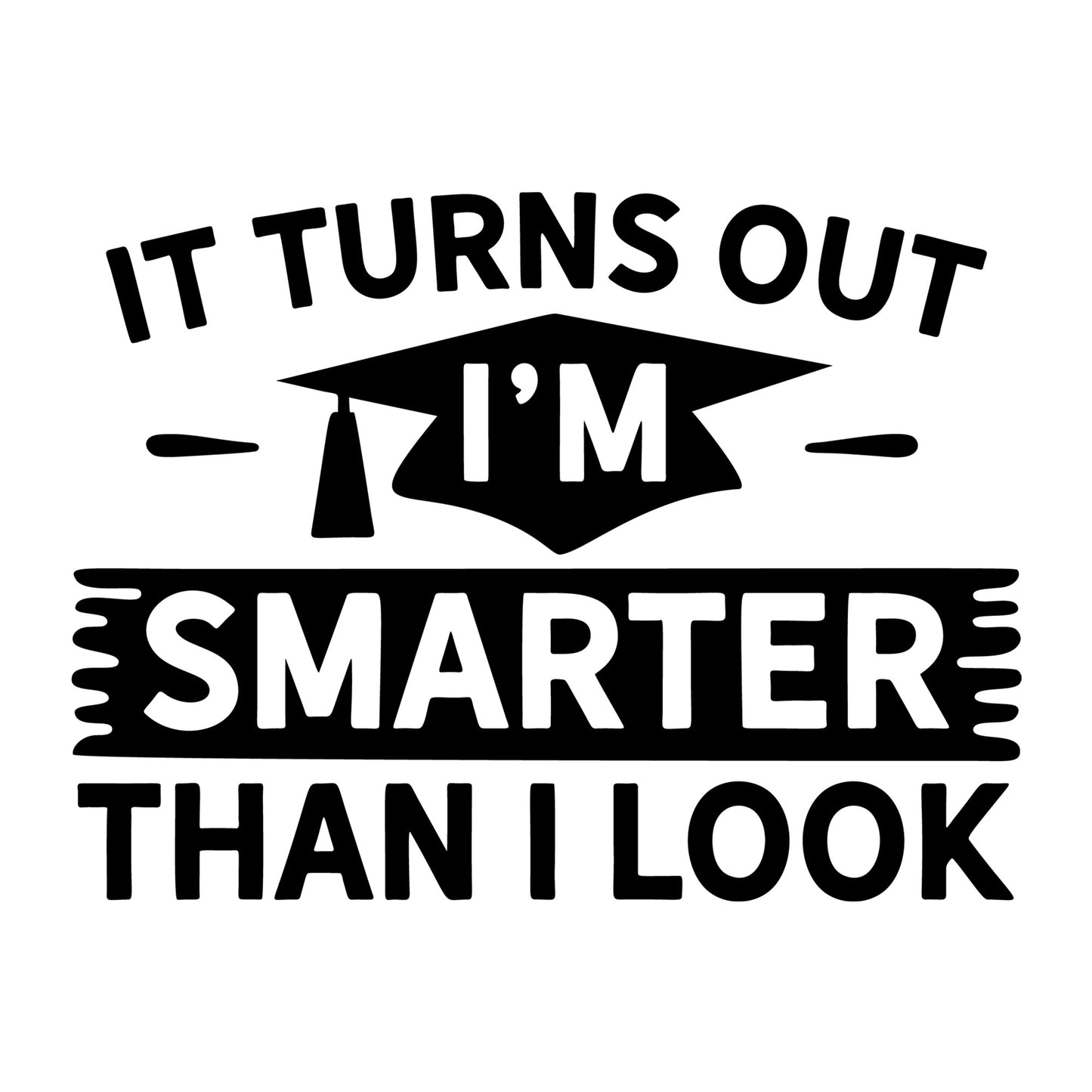 It Turned Out I'm Smarter Than I Look SVG design for Cricut, Silhouette, laser cutting, vinyl, sublimation, graduation crafts, and DIY projects.
