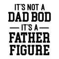 It's Not A Dad Bod It's A Father Figure SVG design for Cricut, Silhouette, laser cutting, vinyl, sublimation, and Father's Day craft projects.