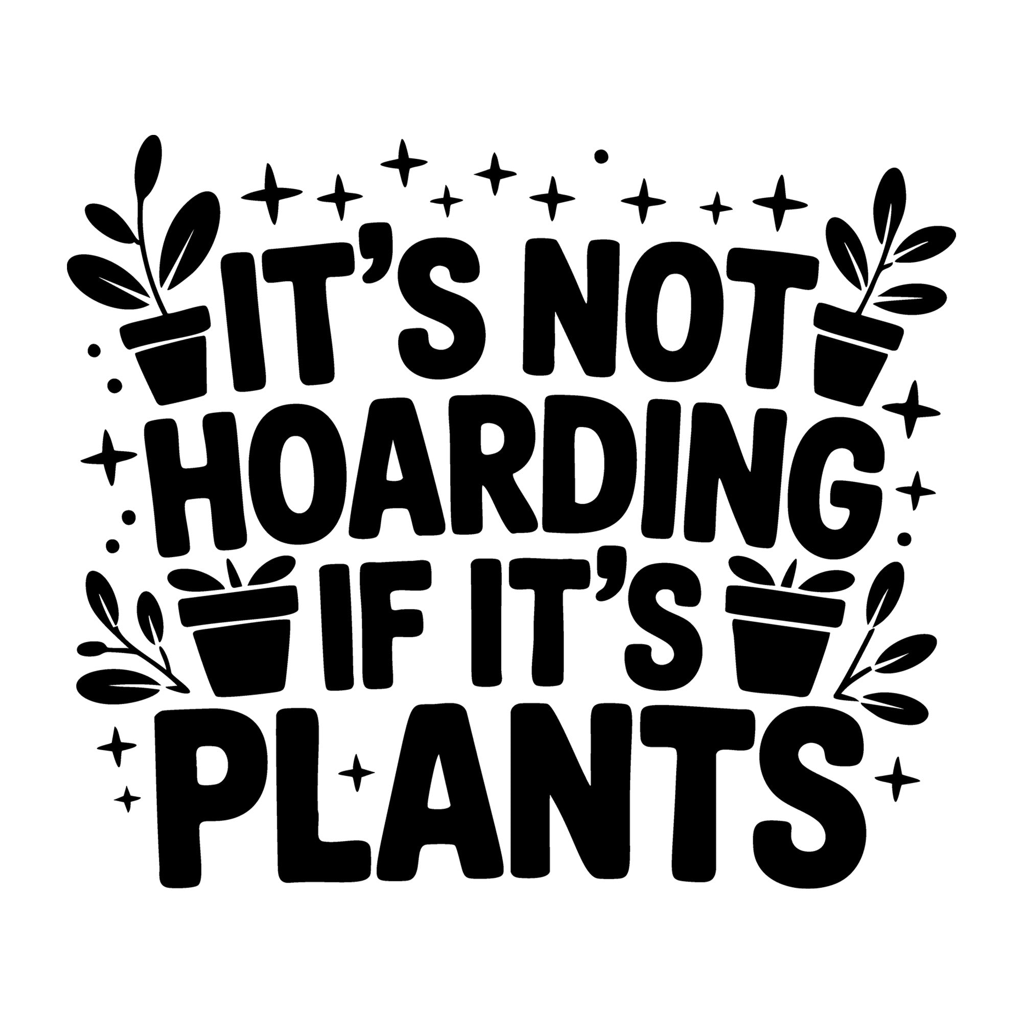 It's Not Hoarding If It's Plants SVG
