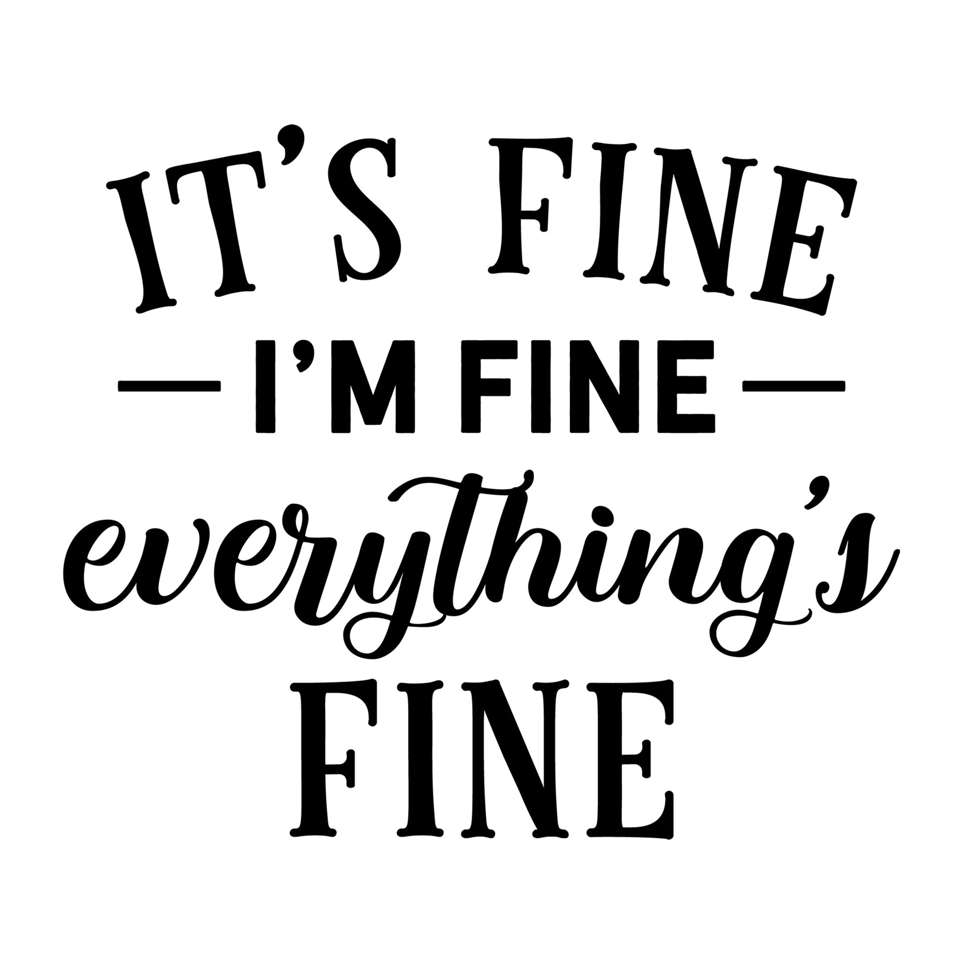 It's Fine I'm Fine Everything's Fine SVG design for Cricut, Silhouette, laser cutting, vinyl, sublimation, shirts, decals, mugs, and DIY craft projects.
