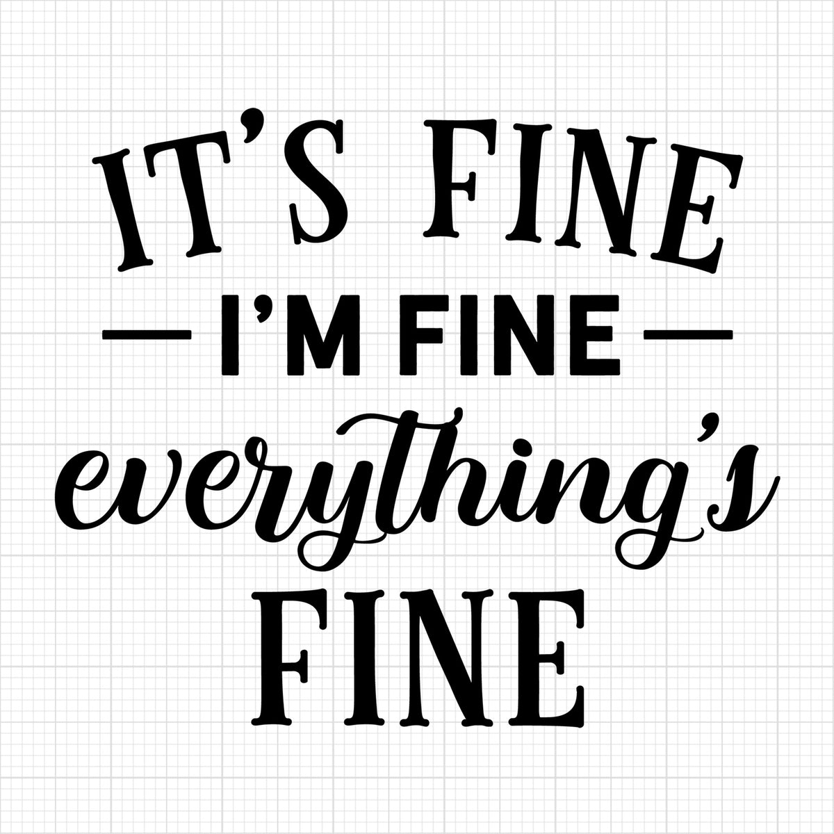 Its fine im fine everythings fine
