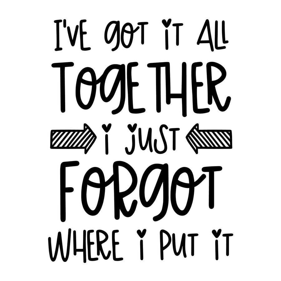 I've Got It All Together I Just Forgot where I Put It SVG for Cricut, Silhouette, laser cutting, vinyl, sublimation, mom shirts, decals, mugs, and DIY craft projects.