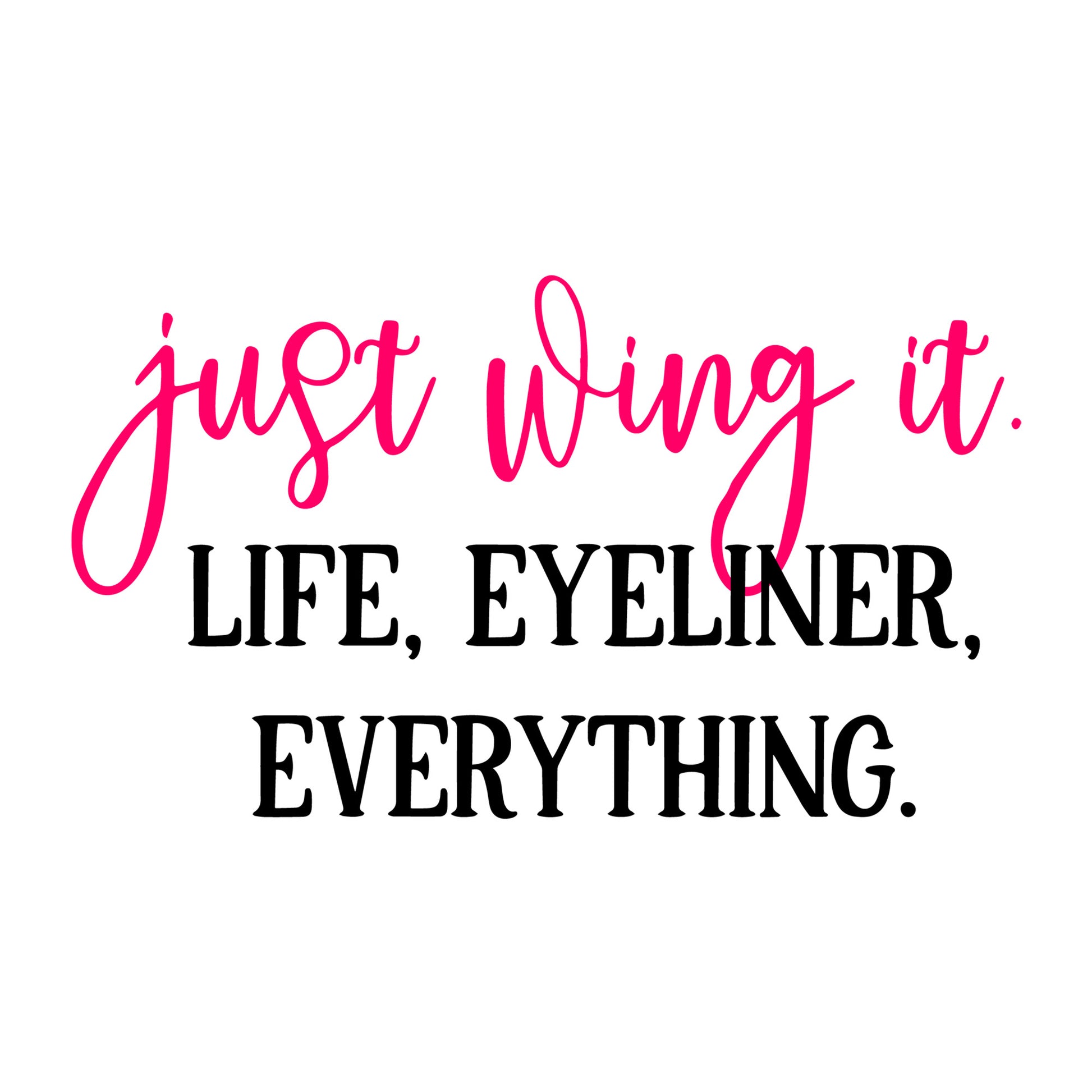 Just Wing It Life Eyeliner Everything SVG
