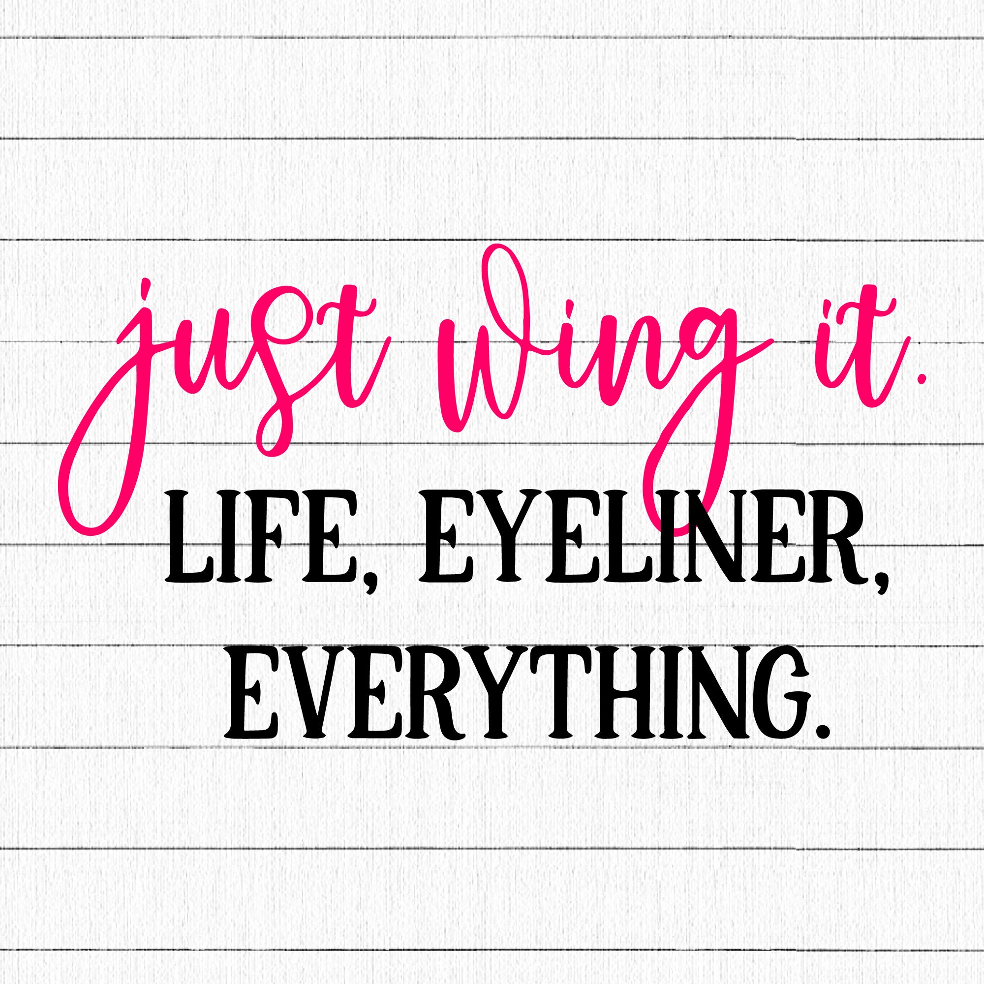 Just Wing It Life Eyeliner Everything SVG | M16F4