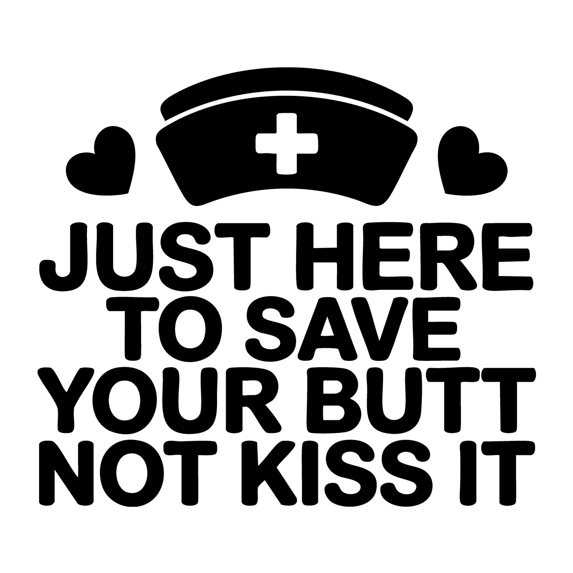 Just Here to Save Your Butt Not Kiss It SVG