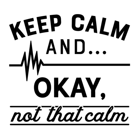 Keep Calm and Okay Not That Calm SVG design for Cricut, Silhouette, laser cutting, vinyl, sublimation, nurse shirts, decals, mugs, and DIY craft projects.
