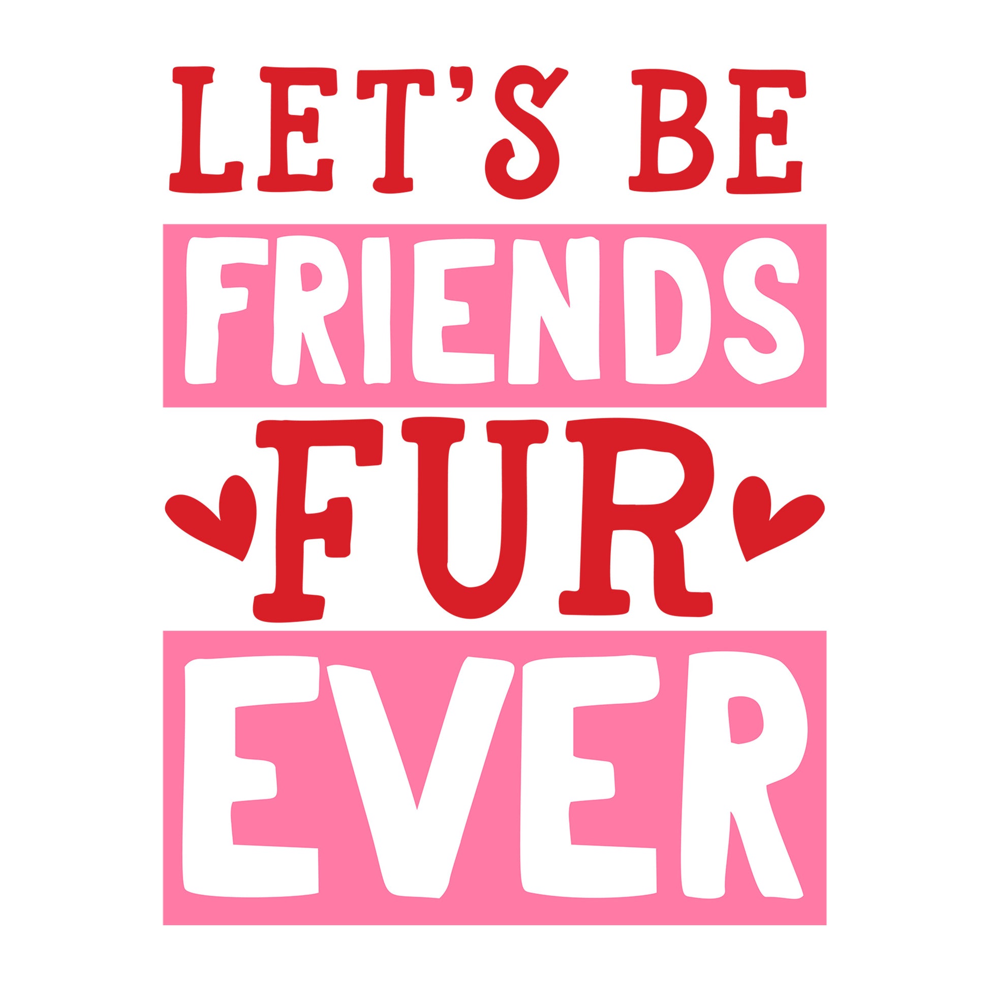 Let's Be Friends Furever SVG design for Cricut, Silhouette, laser cutting, vinyl, sublimation, and Valentine pet craft projects.