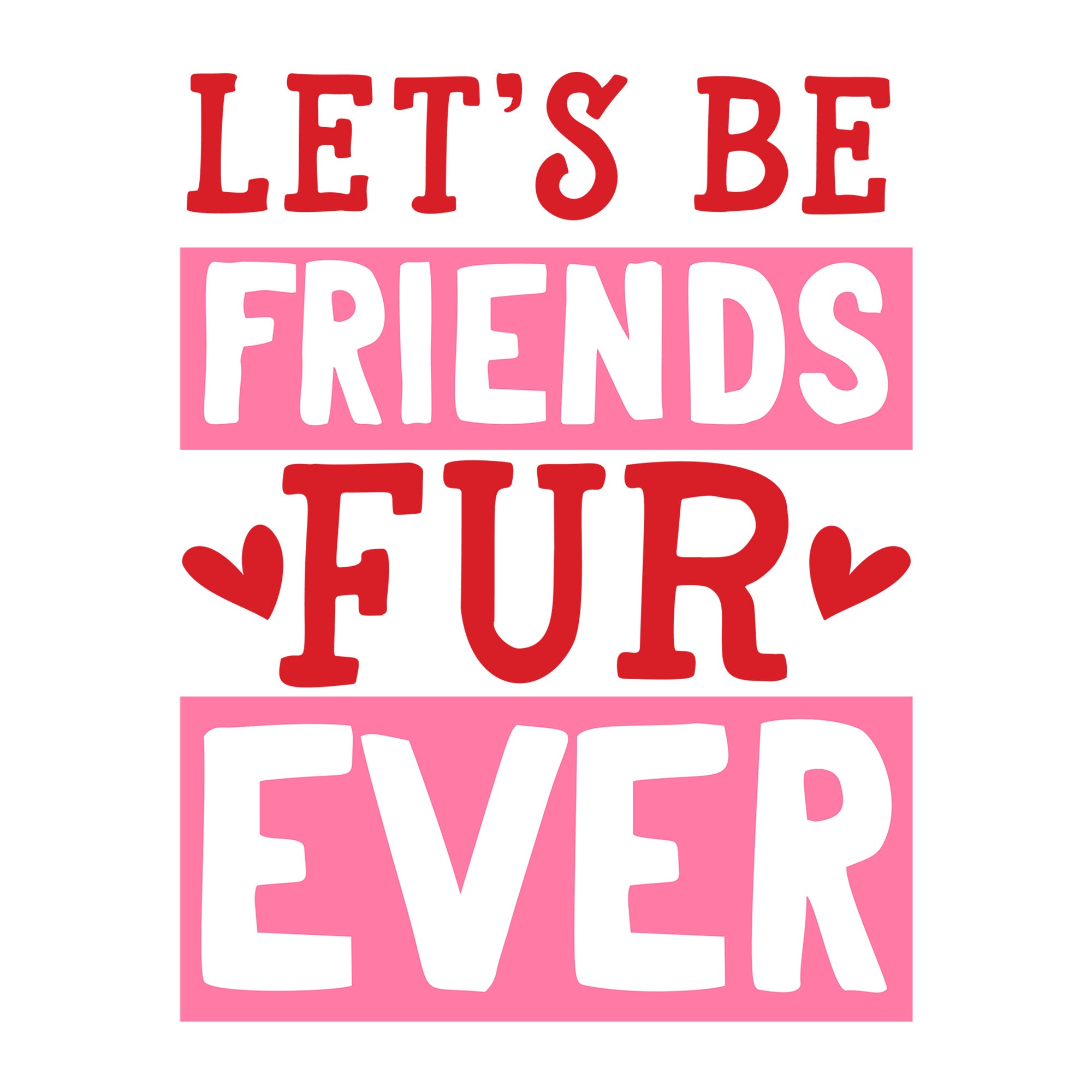 Let's Be Friends Furever SVG design for Cricut, Silhouette, laser cutting, vinyl, sublimation, and Valentine pet craft projects.