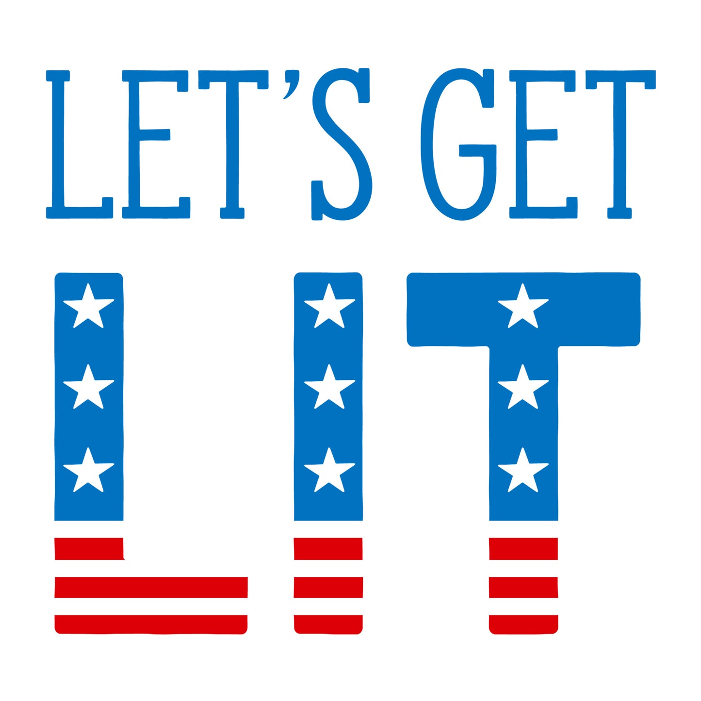Let's Get Lit SVG for Cricut, Silhouette, laser cutting, vinyl, sublimation, 4th of July shirts, patriotic signs, decals, mugs, and DIY craft projects.
