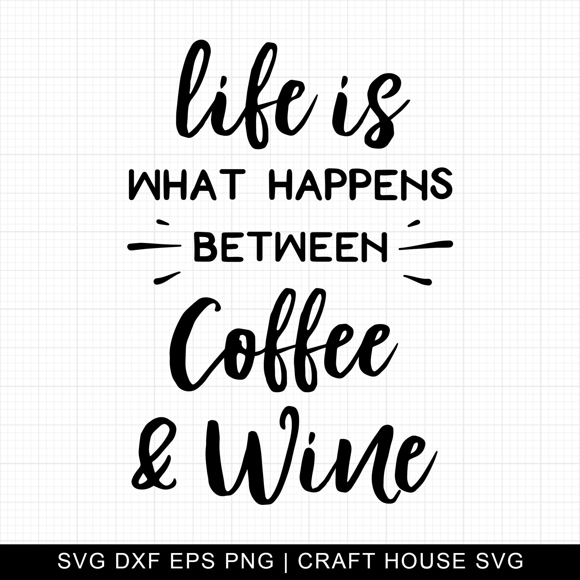 Life Is What Happens Between Coffee And Wine SVG | M10F11