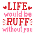 Life Would Be Ruff Without You SVG design for Cricut, Silhouette, laser cutting, vinyl, sublimation, and Valentine pet craft projects.