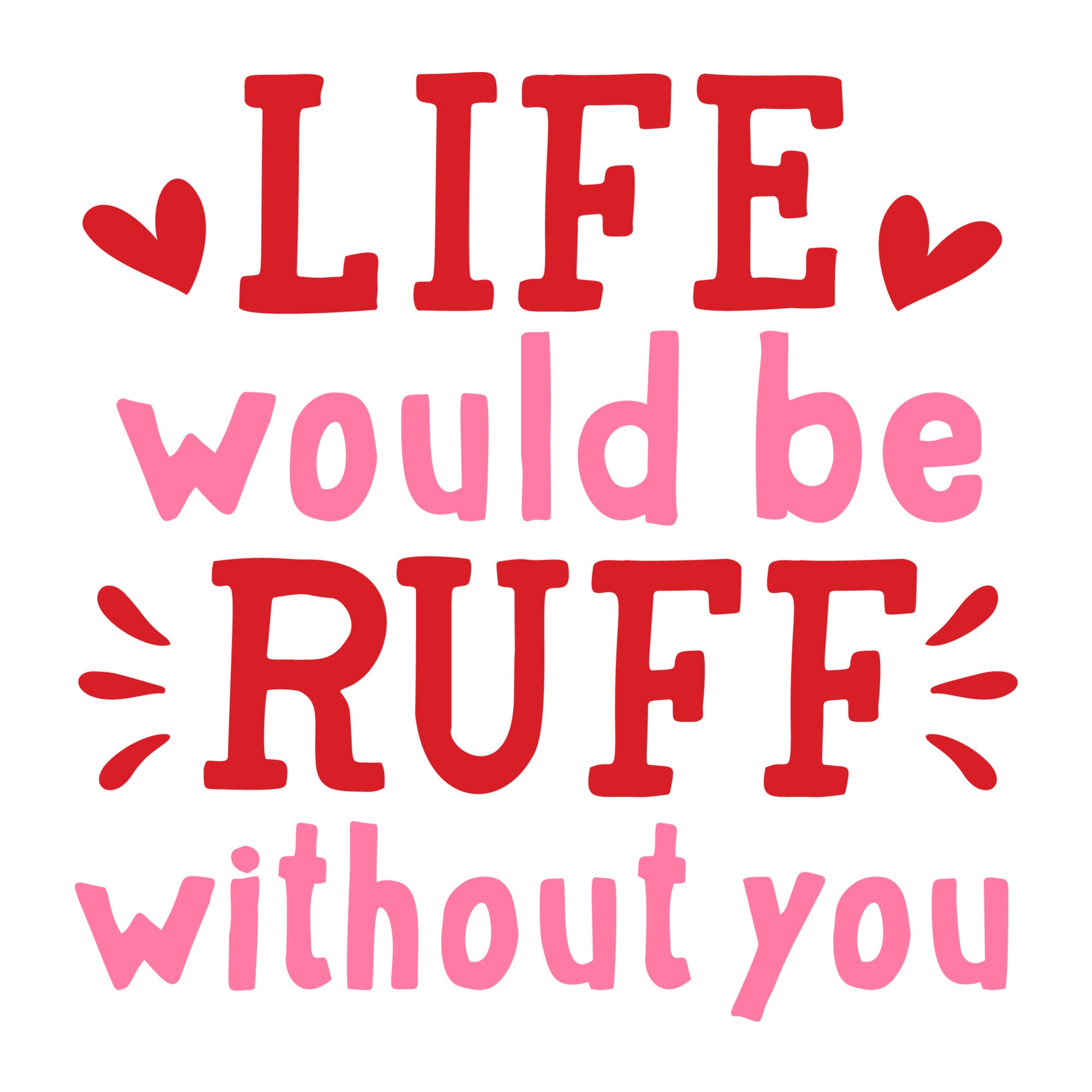 Life Would Be Ruff Without You SVG design for Cricut, Silhouette, laser cutting, vinyl, sublimation, and Valentine pet craft projects.