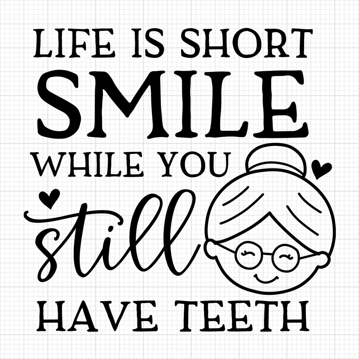 Life is short smile while you still have teeth