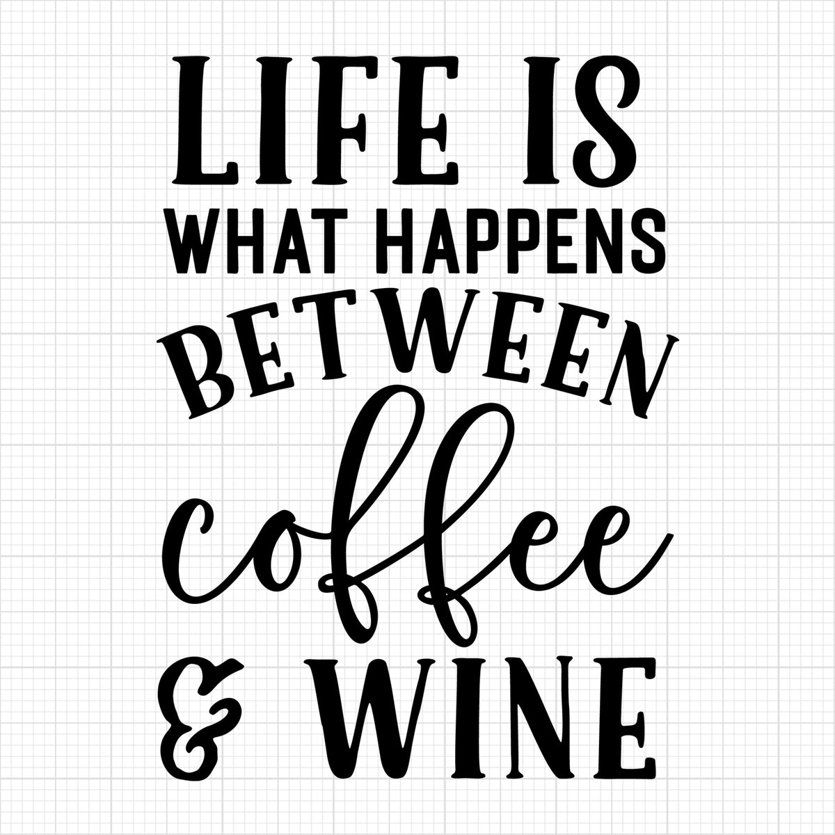 Life is what happens between coffee and wine