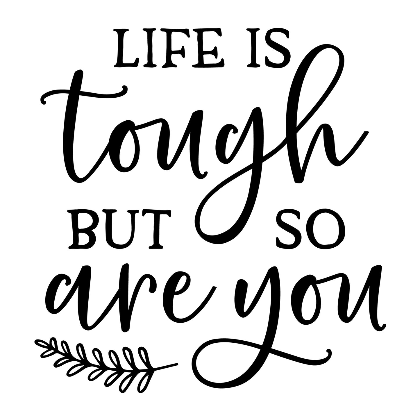 Life is Tough but So Are you SVG