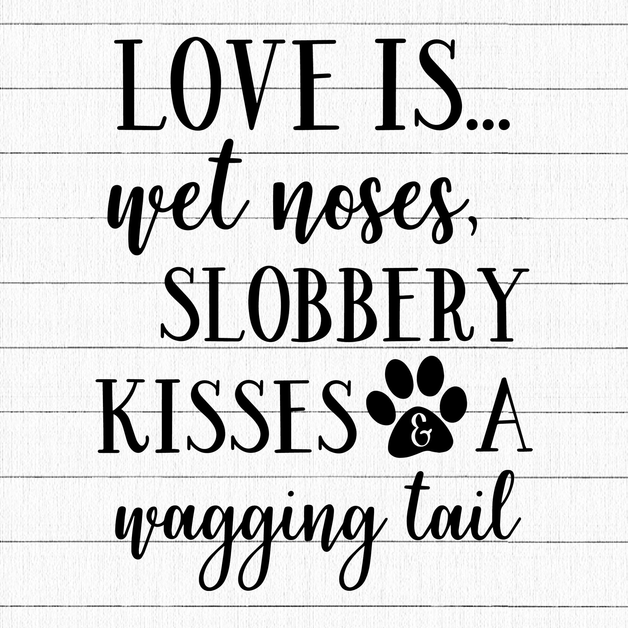 Love Is Wet Noses Slobbery Kisses SVG | M25F12