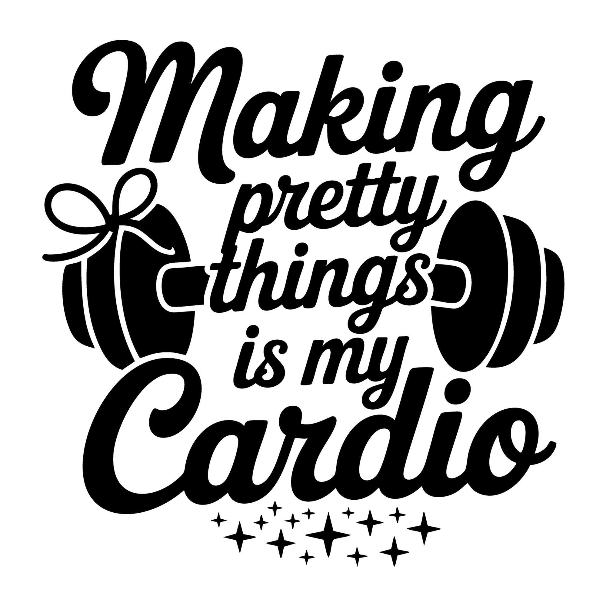 Making Pretty Things Is My Cardio SVG