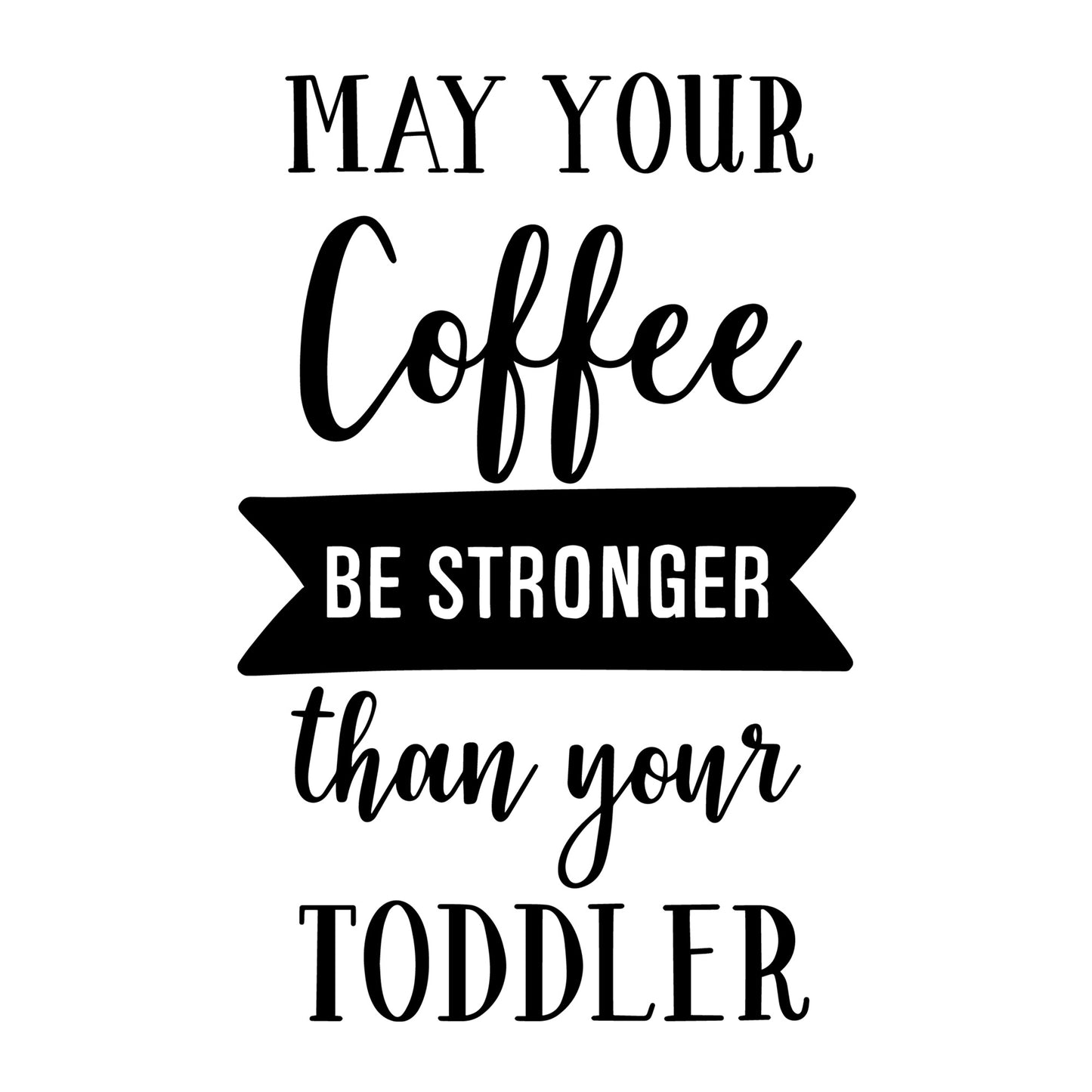 May Your Coffee Be Stronger Than Your Toddler SVG