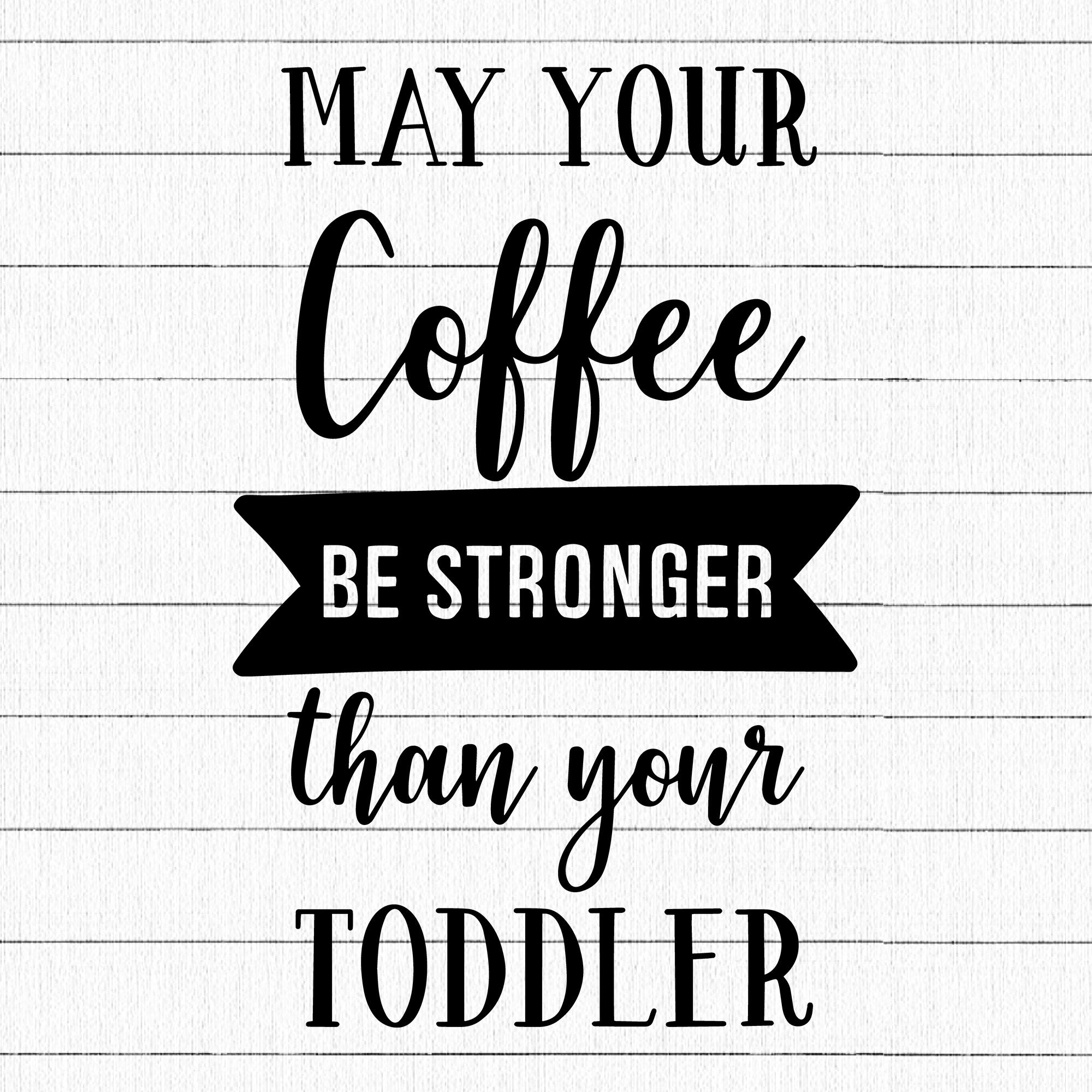 May Your Coffee Be Stronger Than Your Toddler SVG | M23F11