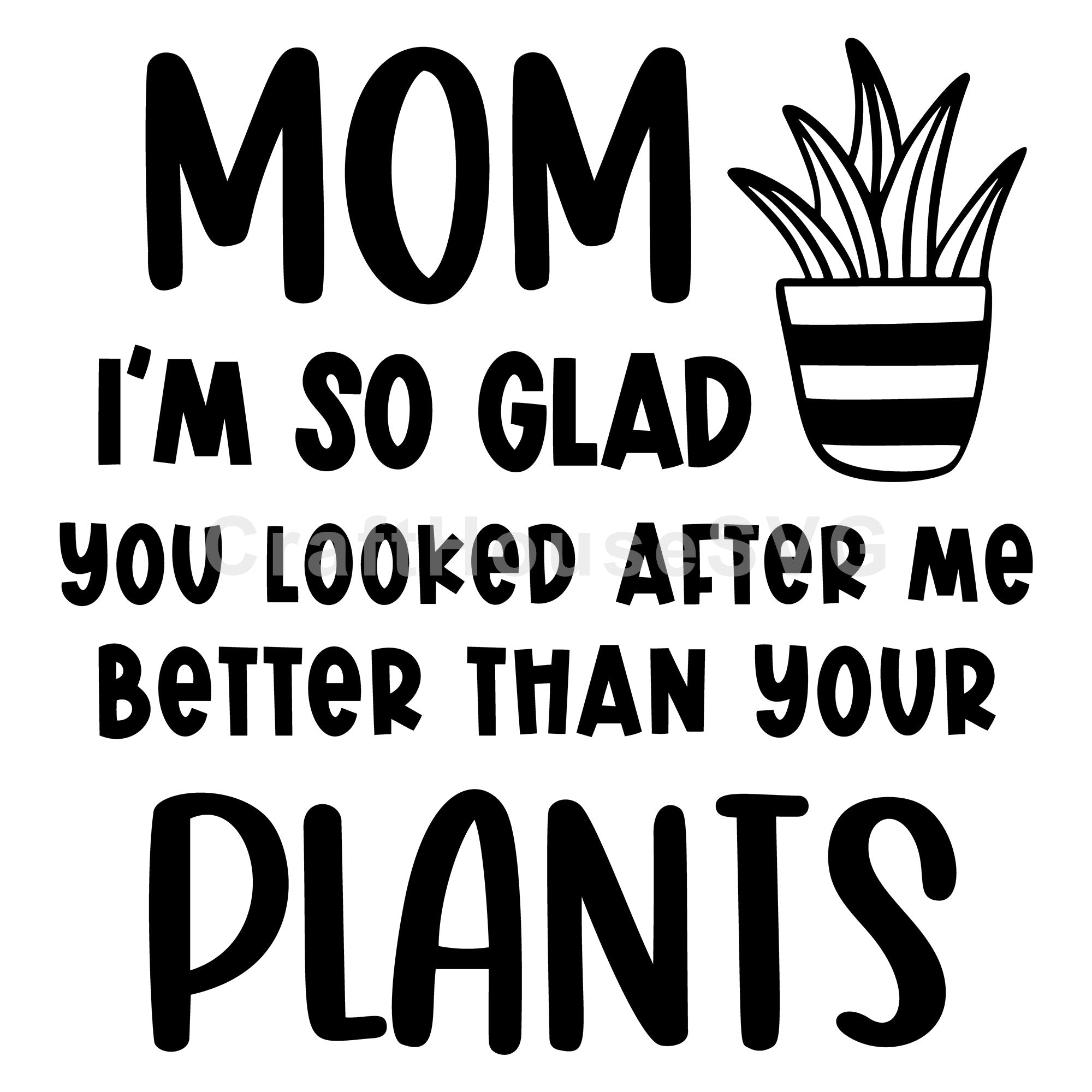 Mom I'm So Glad You Looked After Me Funny Plants SVG