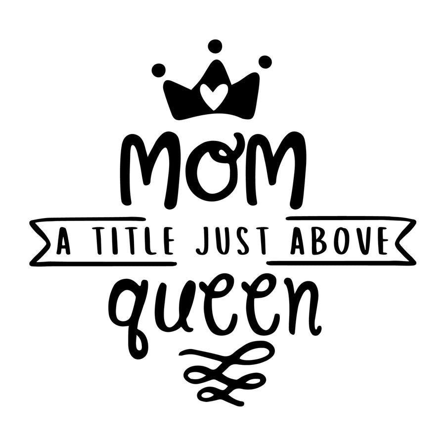 Mom a Title Just Above Queen SVG for Cricut, Silhouette, laser cutting, vinyl, sublimation, Mother's Day shirts, mom gifts, decals, mugs, and DIY craft projects.