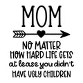 Mom No Matter How Hard Life Gets SVG design for Cricut, Silhouette, laser cutting, vinyl, sublimation, and mom craft projects.