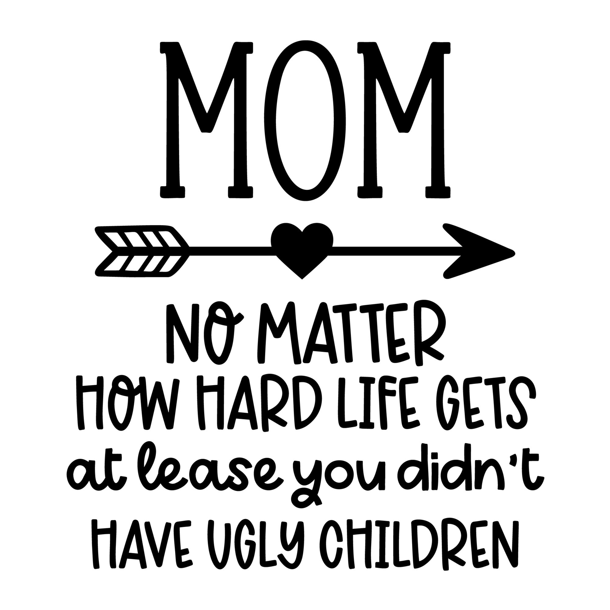 Mom No Matter How Hard Life Gets SVG design for Cricut, Silhouette, laser cutting, vinyl, sublimation, and mom craft projects.