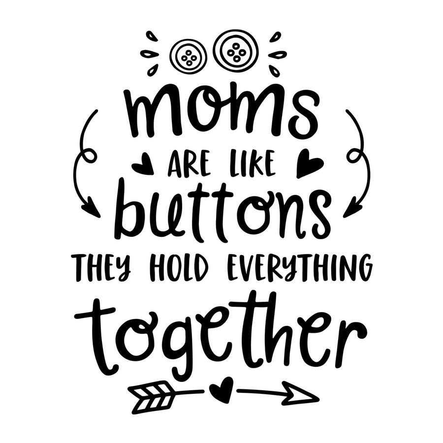 Mom's Are Like Buttons They Hold Everything Together SVG for Cricut, Silhouette, laser cutting, vinyl, sublimation, Mother's Day shirts, mom gifts, decals, mugs, and DIY craft projects.