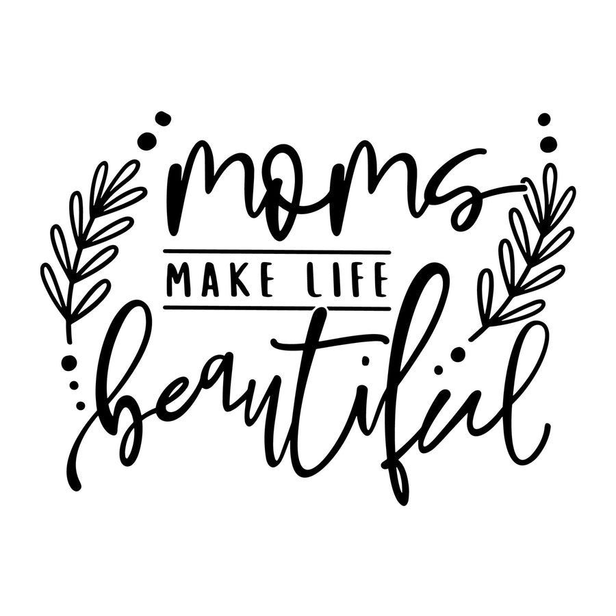 Mom's Make Life Beautiful SVG for Cricut, Silhouette, laser cutting, vinyl, sublimation, Mother's Day shirts, mom gifts, decals, mugs, and DIY craft projects.