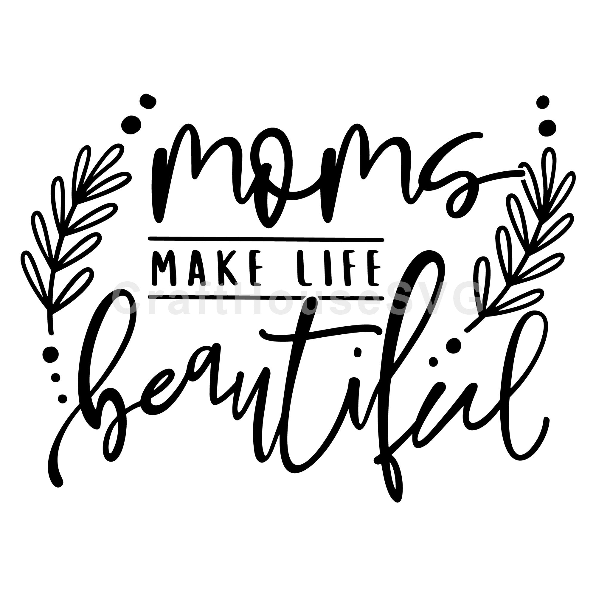 Moms make life beautiful SVG | M52F