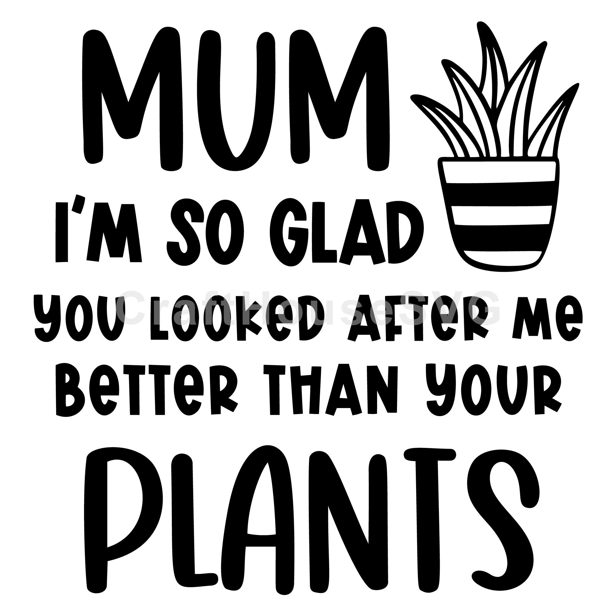 Mum I'm So Glad You Looked After Me Plants Funny SVG