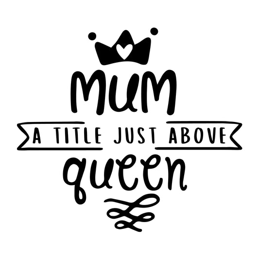 Mum a Title Just Above Queen SVG for Cricut, Silhouette, laser cutting, vinyl, sublimation, Mother's Day shirts, mom gifts, decals, mugs, and DIY craft projects.