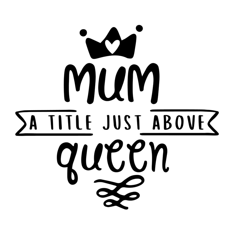 Mum a Title Just Above Queen SVG for Cricut, Silhouette, laser cutting, vinyl, sublimation, Mother's Day shirts, mom gifts, decals, mugs, and DIY craft projects.