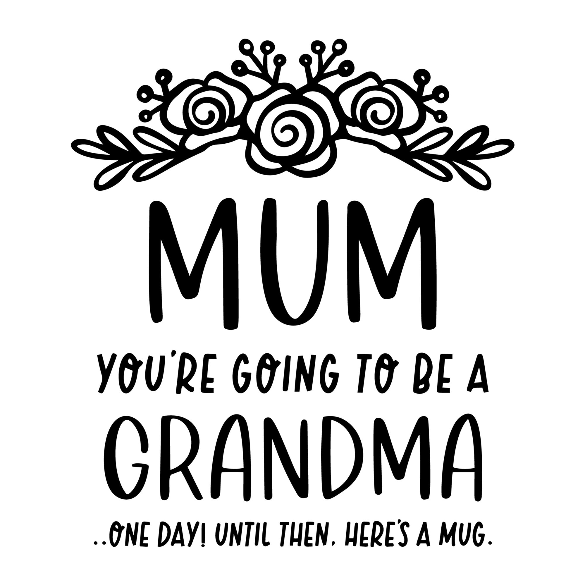Mum You Are Going To Be A Grandma SVG design for Cricut, Silhouette, laser cutting, vinyl, sublimation, and mom craft projects.
