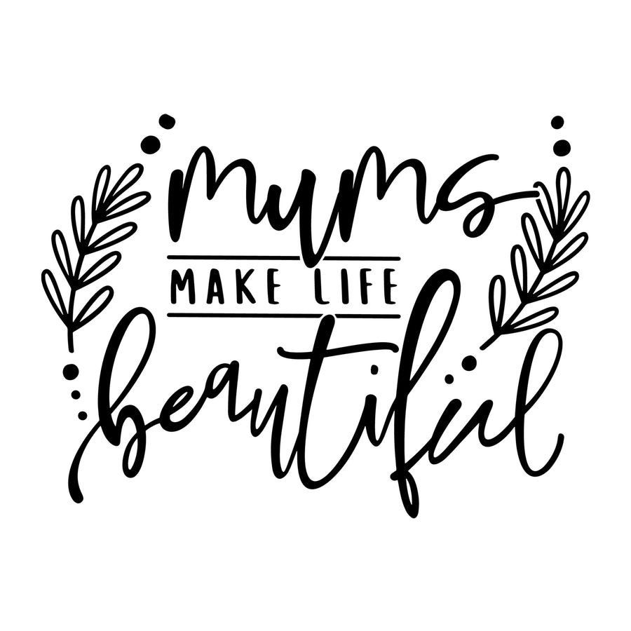 Mum's Make Life Beautiful SVG for Cricut, Silhouette, laser cutting, vinyl, sublimation, Mother's Day shirts, mom gifts, decals, mugs, and DIY craft projects.